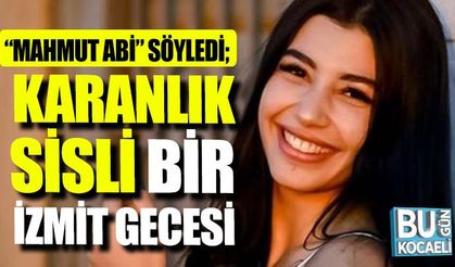 Sosyal Medya Fenomeni “Mahmut Abi” Söyledi; “Karanlık sisli bir İzmit gecesi”